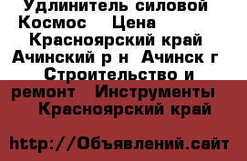 Удлинитель силовой “Космос“ › Цена ­ 2 000 - Красноярский край, Ачинский р-н, Ачинск г. Строительство и ремонт » Инструменты   . Красноярский край